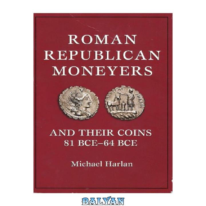 دانلود کتاب Roman Republican moneyers and their coins, 81 BCE-64 BCE